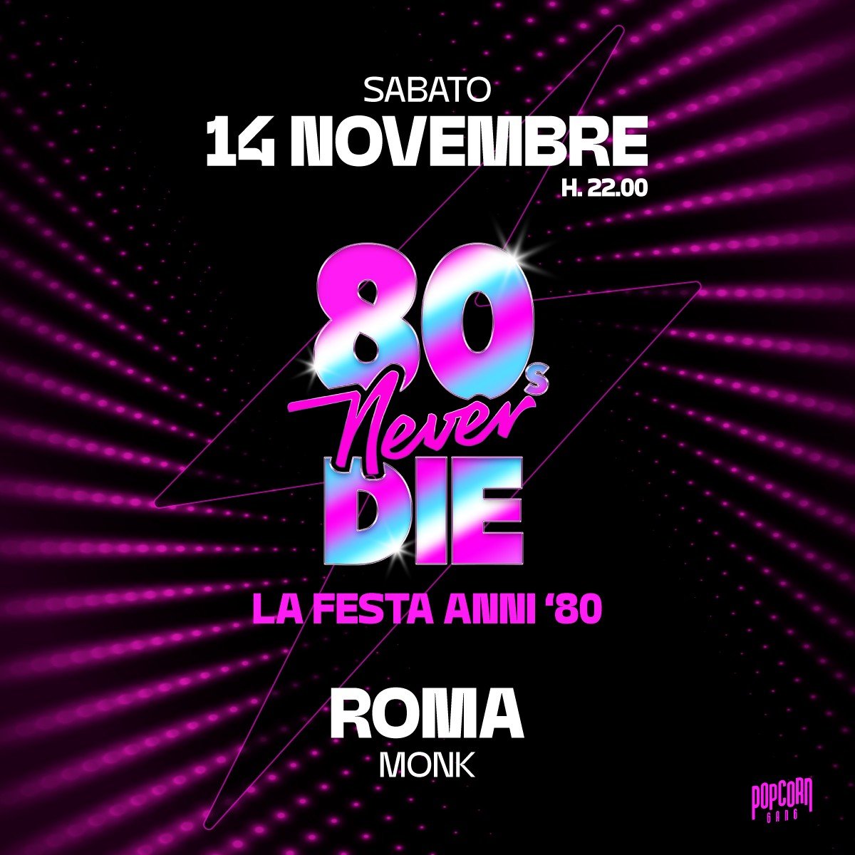 Locandina di 80s Never Die su fondo nero con raggi di luci fucsia: scritta 80s Never Die in rosa e azzurro, sabato 14 novembre h. 22.00, La festa anni '80, Roma Monk e logo Popcorn Gang
